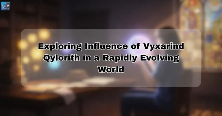 Exploring Influence of Vyxarind Qylorith in a Rapidly Evolving World